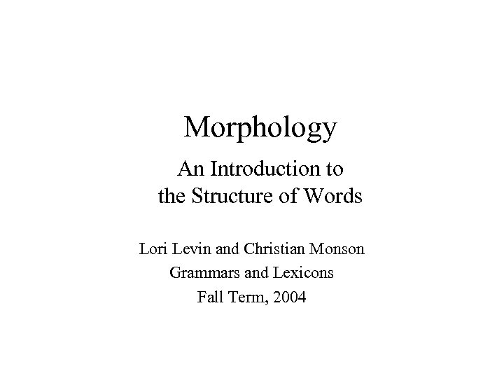 Morphology An Introduction to the Structure of Words Lori Levin and Christian Monson Grammars