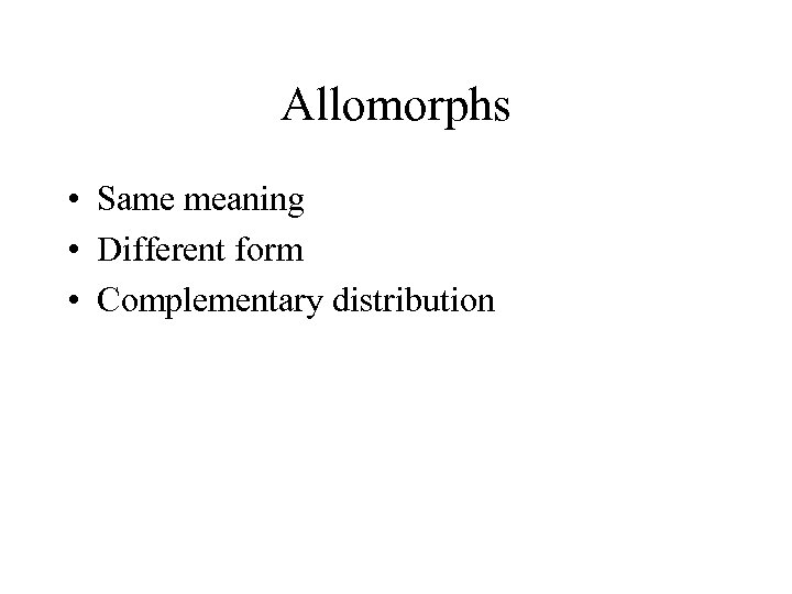 Allomorphs • Same meaning • Different form • Complementary distribution 