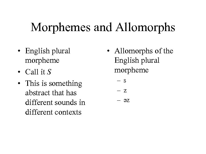 Morphemes and Allomorphs • English plural morpheme • Call it S • This is
