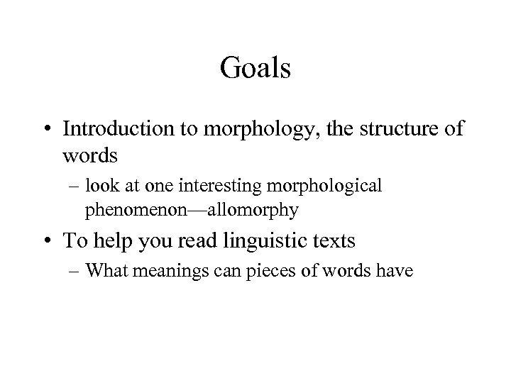 Goals • Introduction to morphology, the structure of words – look at one interesting