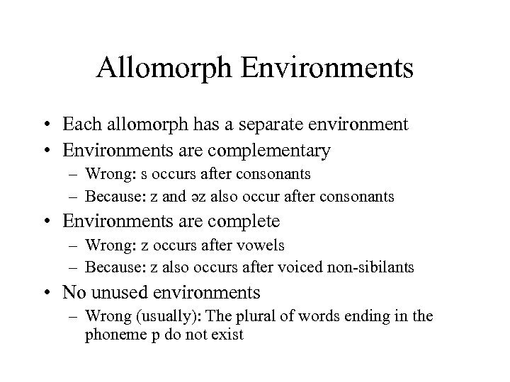 Allomorph Environments • Each allomorph has a separate environment • Environments are complementary –