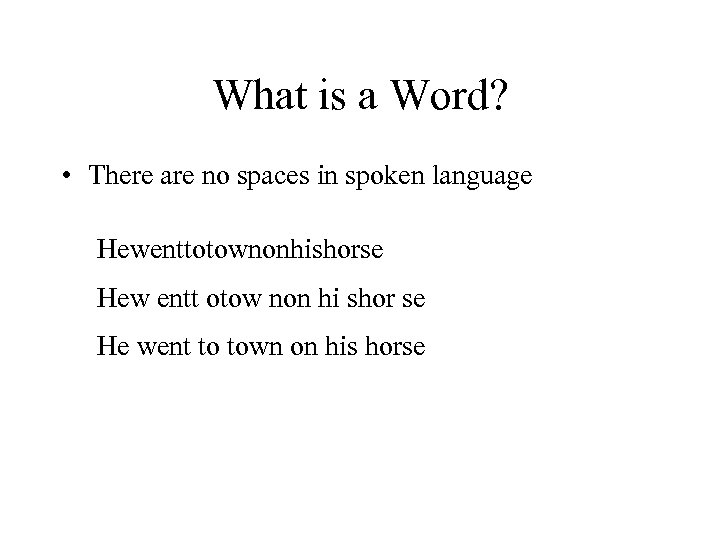 What is a Word? • There are no spaces in spoken language Hewenttotownonhishorse Hew