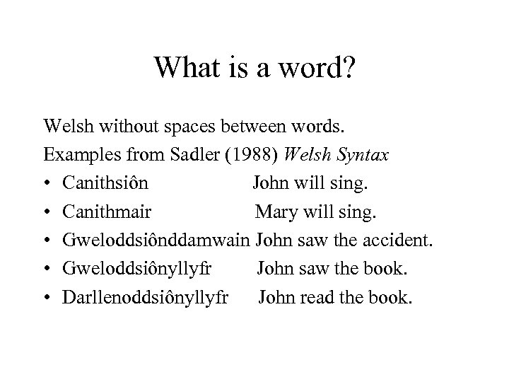 What is a word? Welsh without spaces between words. Examples from Sadler (1988) Welsh