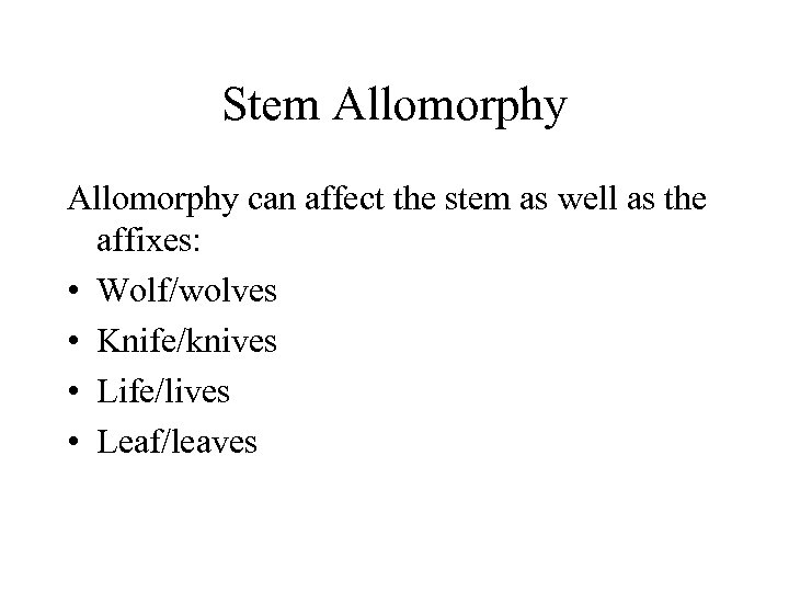 Stem Allomorphy can affect the stem as well as the affixes: • Wolf/wolves •