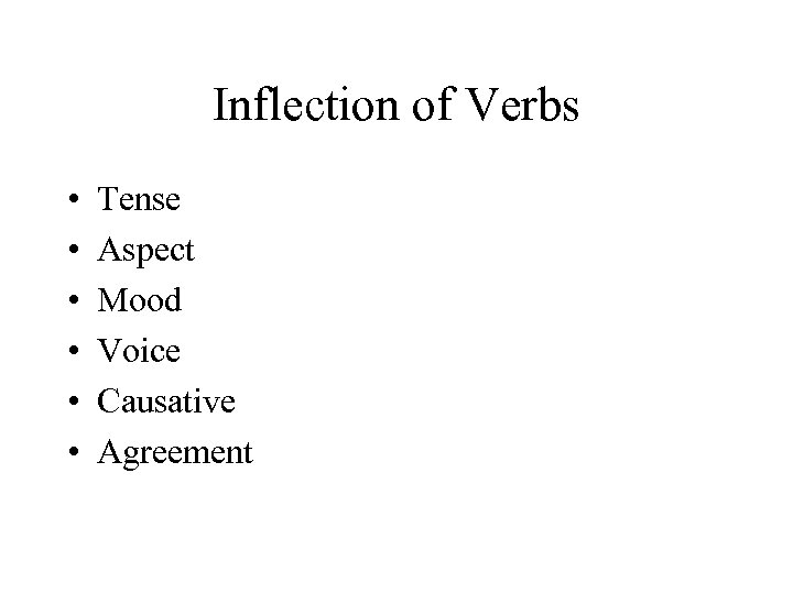 Inflection of Verbs • • • Tense Aspect Mood Voice Causative Agreement 