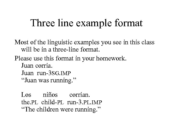 Three line example format Most of the linguistic examples you see in this class