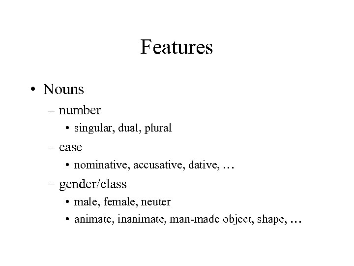 Features • Nouns – number • singular, dual, plural – case • nominative, accusative,
