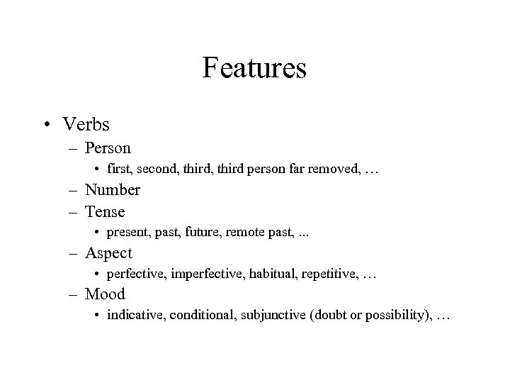Features • Verbs – Person • first, second, third person far removed, … –