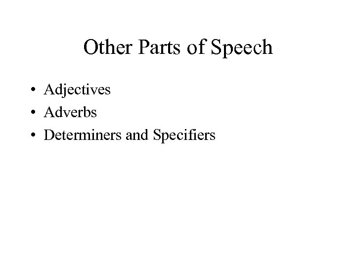 Other Parts of Speech • Adjectives • Adverbs • Determiners and Specifiers 