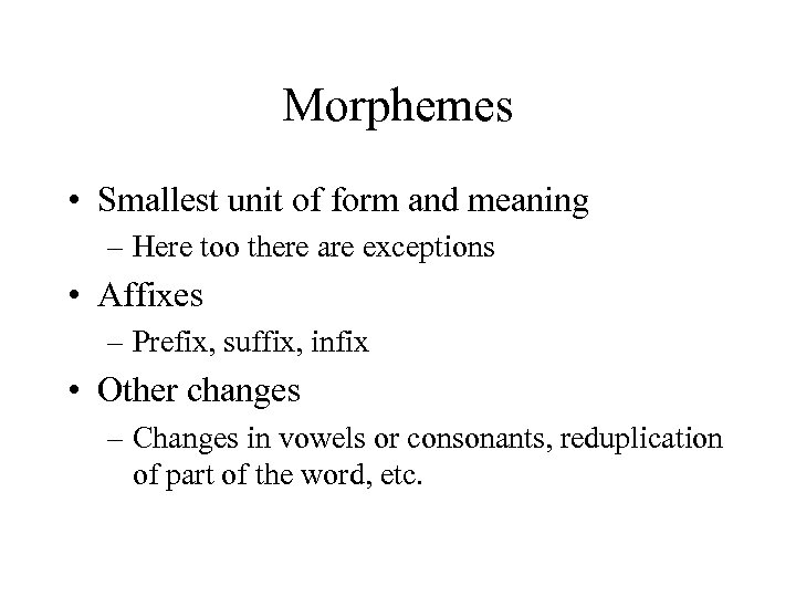 Morphemes • Smallest unit of form and meaning – Here too there are exceptions