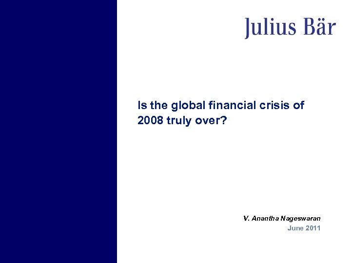 Is the global financial crisis of 2008 truly over? V. Anantha Nageswaran June 2011