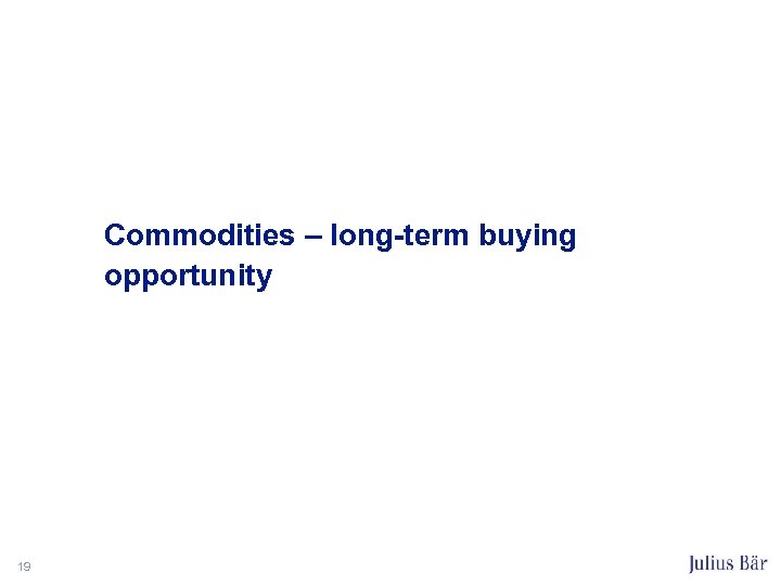 Commodities – long-term buying opportunity 19 