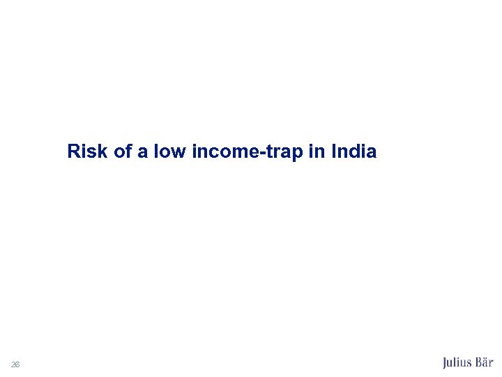 Risk of a low income-trap in India 26 