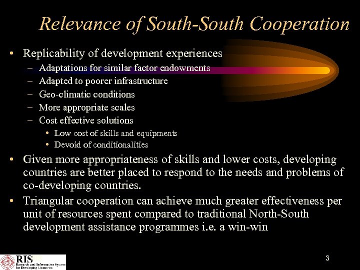 Relevance of South-South Cooperation • Replicability of development experiences – – – Adaptations for