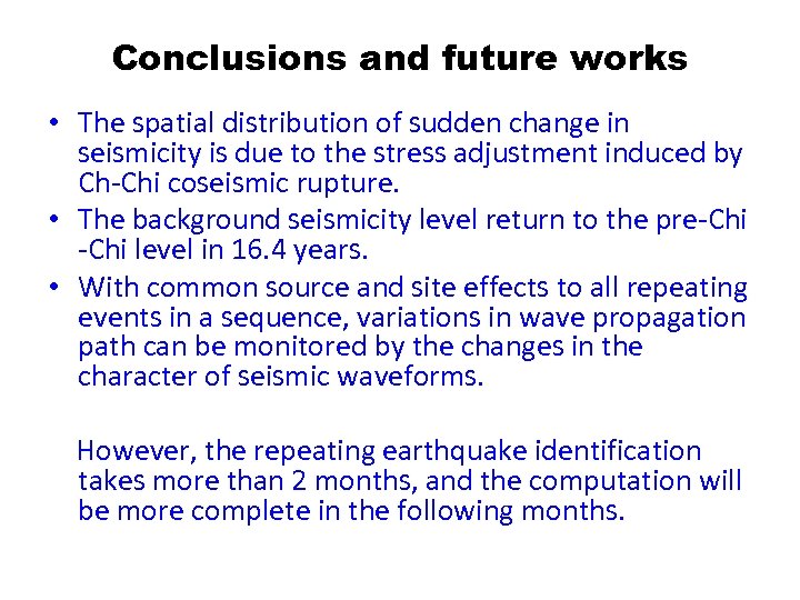 Conclusions and future works • The spatial distribution of sudden change in seismicity is