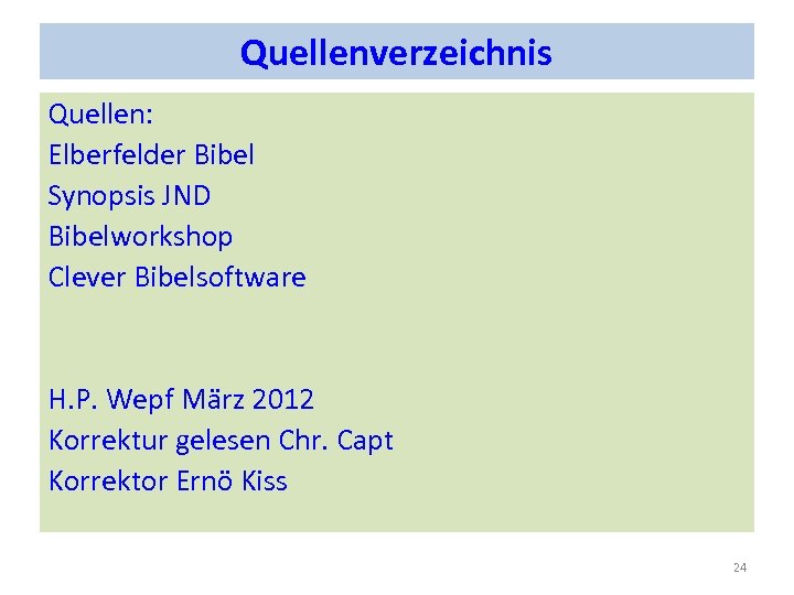 Quellenverzeichnis Quellen: Elberfelder Bibel Synopsis JND Bibelworkshop Clever Bibelsoftware H. P. Wepf März 2012