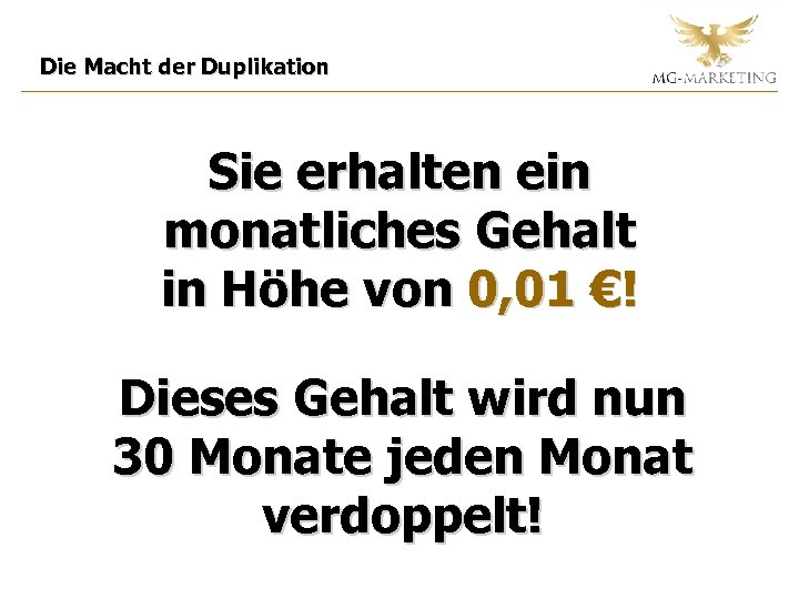 Die Macht der Duplikation Sie erhalten ein monatliches Gehalt in Höhe von 0, 01