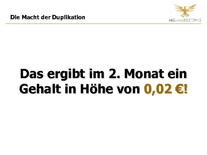 Die Macht der Duplikation Das ergibt im 2. Monat ein Gehalt in Höhe von