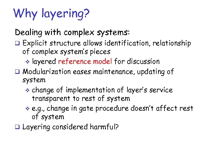Why layering? Dealing with complex systems: q Explicit structure allows identification, relationship of complex