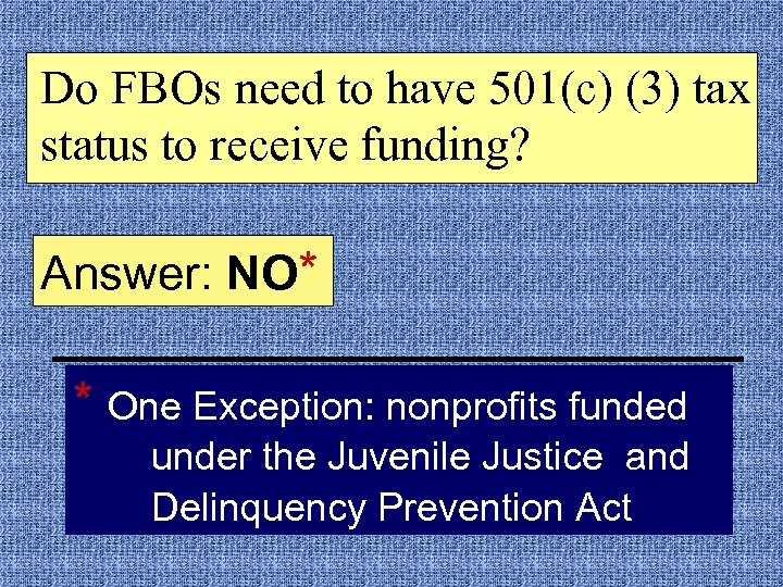 Do FBOs need to have 501(c) (3) tax status to receive funding? Answer: NO*