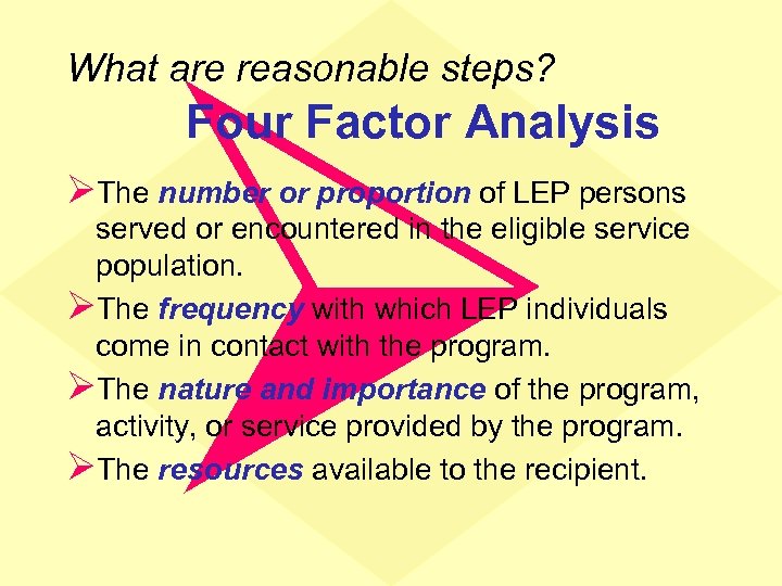 What are reasonable steps? Four Factor Analysis ØThe number or proportion of LEP persons