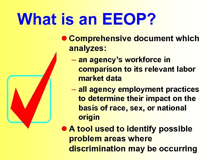 What is an EEOP? l Comprehensive document which analyzes: – an agency’s workforce in