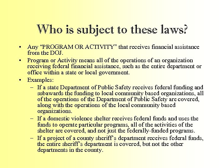 Who is subject to these laws? • Any “PROGRAM OR ACTIVITY” that receives financial