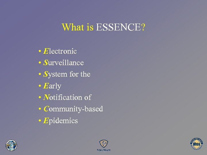 What is ESSENCE? • Electronic • Surveillance • System for the • Early •