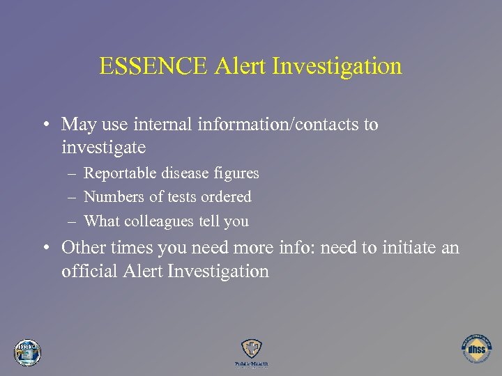 ESSENCE Alert Investigation • May use internal information/contacts to investigate – Reportable disease figures