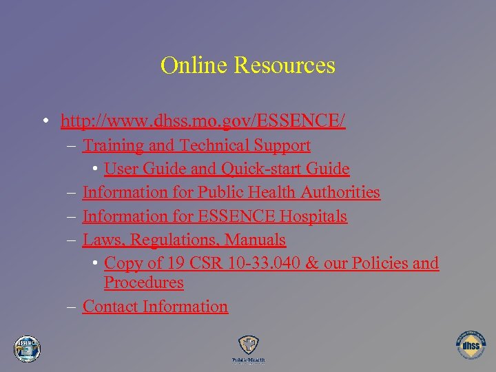 Online Resources • http: //www. dhss. mo. gov/ESSENCE/ – Training and Technical Support •