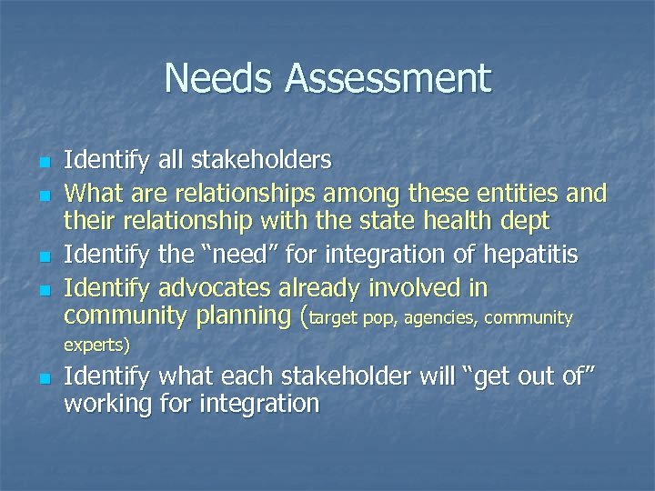 Needs Assessment n n Identify all stakeholders What are relationships among these entities and