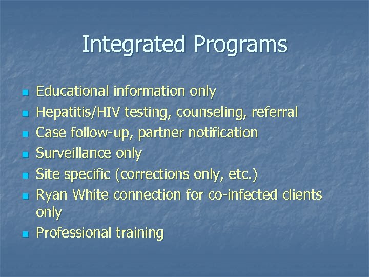 Integrated Programs n n n n Educational information only Hepatitis/HIV testing, counseling, referral Case