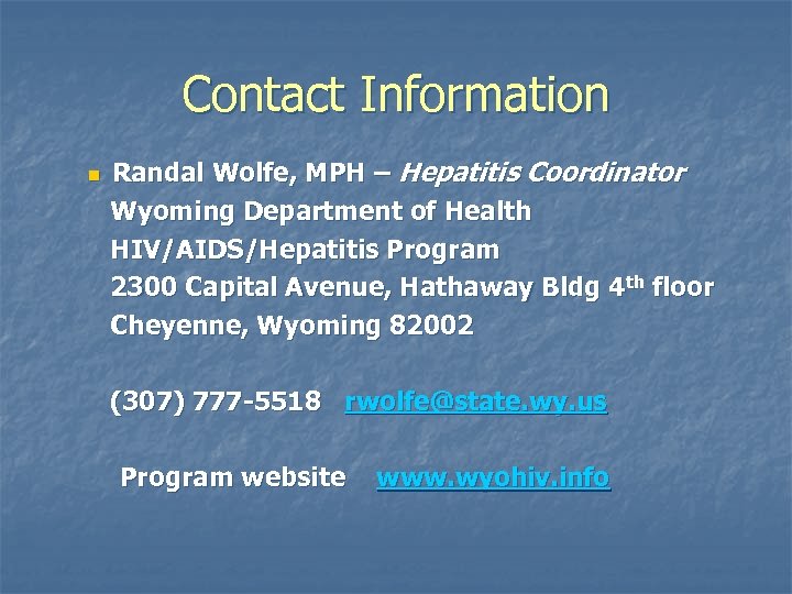 Contact Information n Randal Wolfe, MPH – Hepatitis Coordinator Wyoming Department of Health HIV/AIDS/Hepatitis
