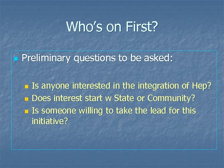 Who’s on First? n Preliminary questions to be asked: Is anyone interested in the