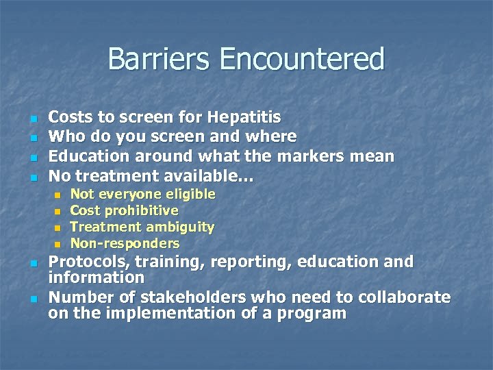 Barriers Encountered n n Costs to screen for Hepatitis Who do you screen and