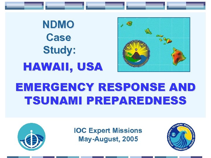  NDMO Case Study: HAWAII, USA EMERGENCY RESPONSE AND TSUNAMI PREPAREDNESS IOC Expert Missions