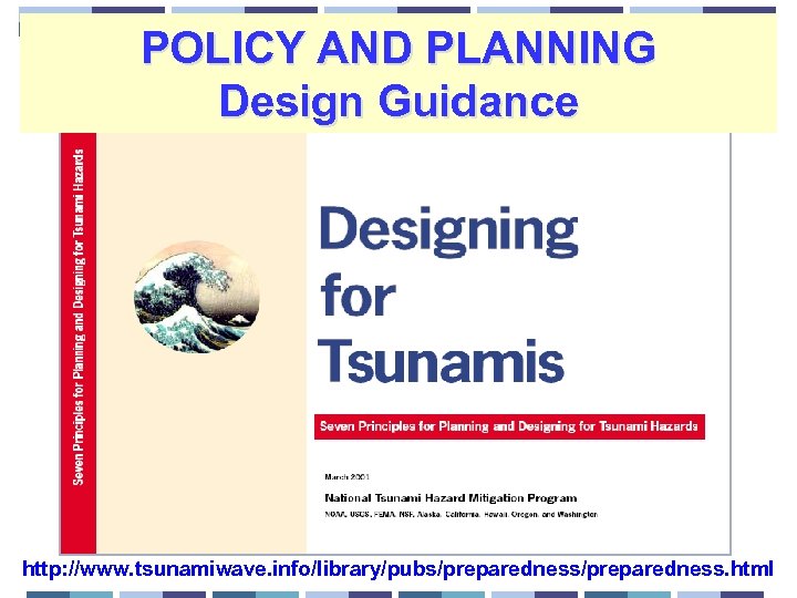 POLICY AND PLANNING Design Guidance http: //www. tsunamiwave. info/library/pubs/preparedness. html 