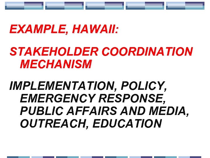 EXAMPLE, HAWAII: STAKEHOLDER COORDINATION MECHANISM IMPLEMENTATION, POLICY, EMERGENCY RESPONSE, PUBLIC AFFAIRS AND MEDIA, OUTREACH,