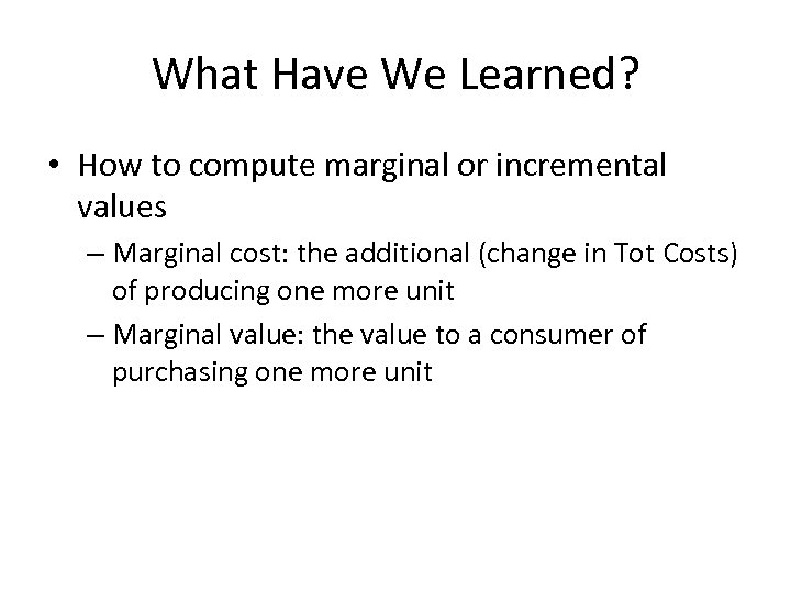 What Have We Learned? • How to compute marginal or incremental values – Marginal
