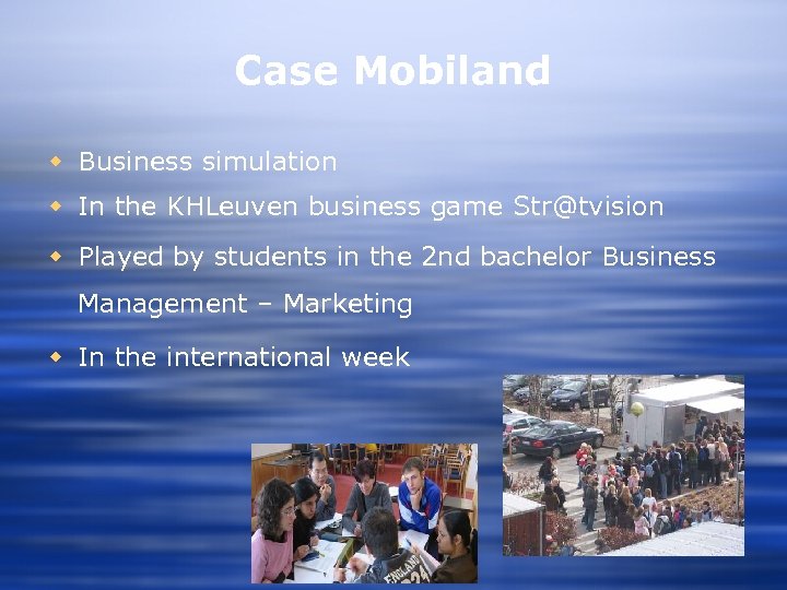 Case Mobiland w Business simulation w In the KHLeuven business game Str@tvision w Played