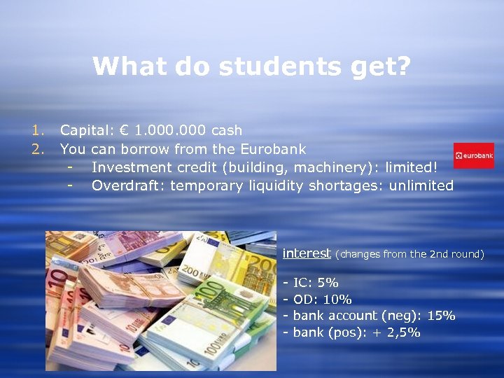 What do students get? 1. 2. Capital: € 1. 000 cash You can borrow