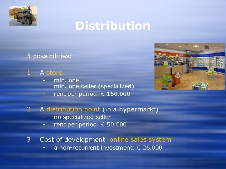 Distribution 3 possibilities: 1. A store - 2. A distribution point (in a hypermarkt)