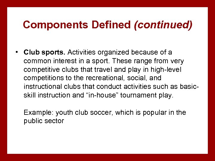 Components Defined (continued) • Club sports. Activities organized because of a common interest in