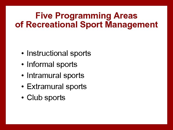 Five Programming Areas of Recreational Sport Management • • • Instructional sports Informal sports