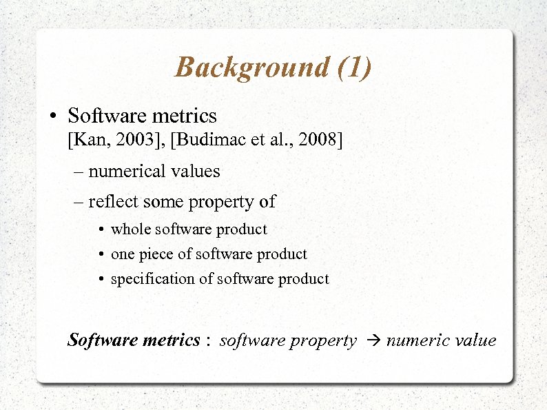 Background (1) • Software metrics [Kan, 2003], [Budimac et al. , 2008] – numerical