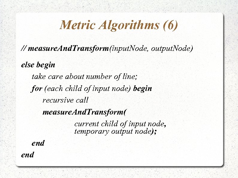 Metric Algorithms (6) // measure. And. Transform(input. Node, output. Node) else begin take care