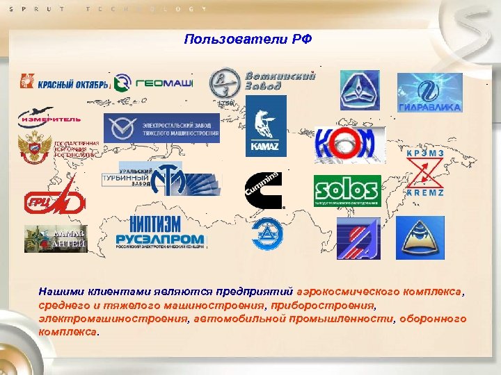 Пользователи РФ Нашими клиентами являются предприятий аэрокосмического комплекса, среднего и тяжелого машиностроения, приборостроения, электромашиностроения,
