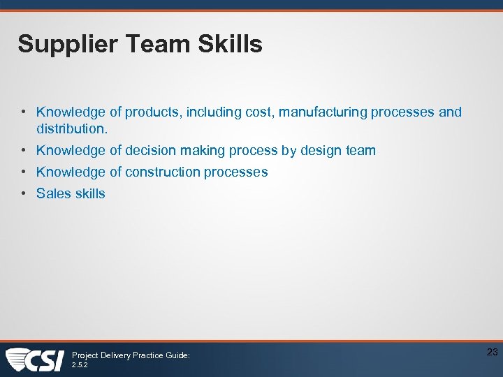 Supplier Team Skills • Knowledge of products, including cost, manufacturing processes and distribution. •