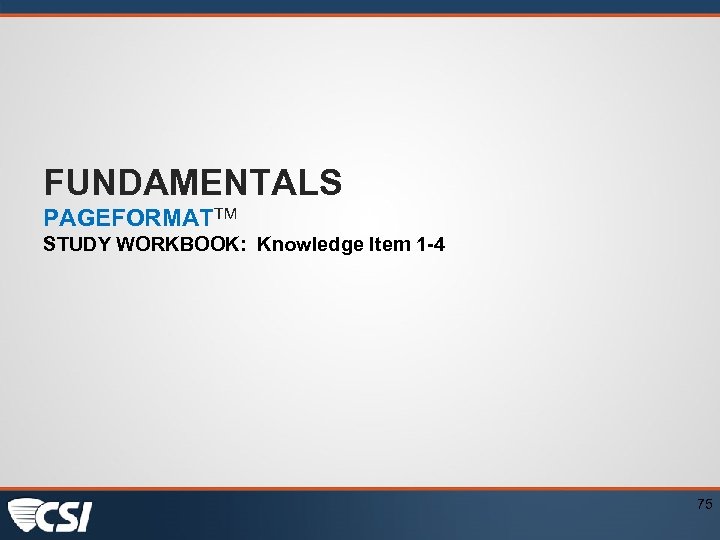 FUNDAMENTALS PAGEFORMATTM STUDY WORKBOOK: Knowledge Item 1 -4 75 