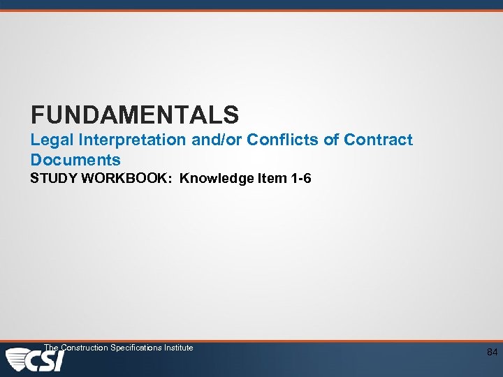 FUNDAMENTALS Legal Interpretation and/or Conflicts of Contract Documents STUDY WORKBOOK: Knowledge Item 1 -6